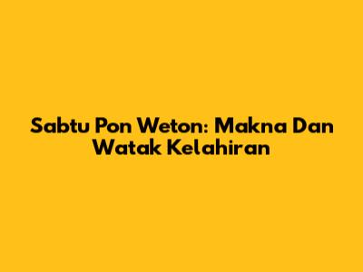 Sabtu Pon Weton: Makna Dan Watak Kelahiran