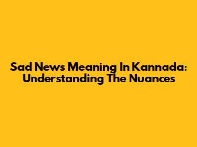 Sad News Meaning In Kannada: Understanding The Nuances