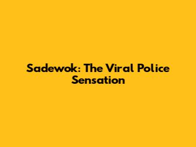 Sadewok: The Viral Police Sensation