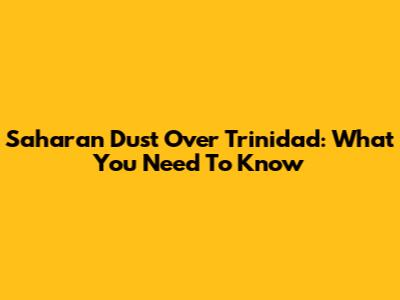Saharan Dust Over Trinidad: What You Need To Know
