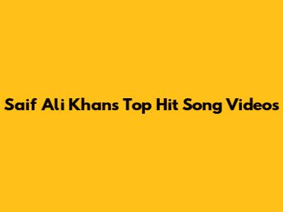 Saif Ali Khan's Top Hit Song Videos