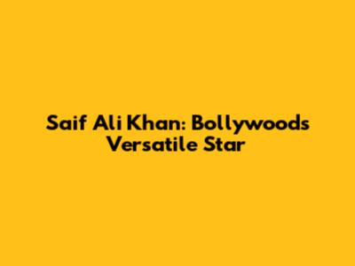 Saif Ali Khan: Bollywood's Versatile Star