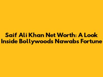 Saif Ali Khan Net Worth: A Look Inside Bollywood's Nawab's Fortune