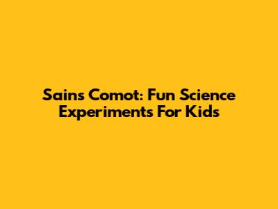 Sains Comot: Fun Science Experiments For Kids