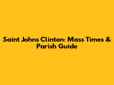 Saint John's Clinton: Mass Times & Parish Guide