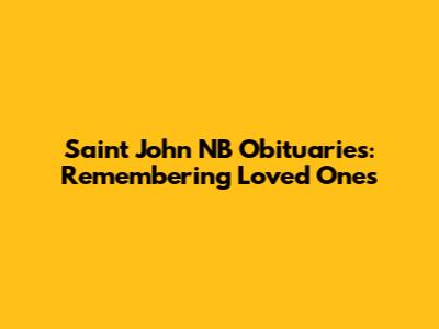 Saint John NB Obituaries: Remembering Loved Ones