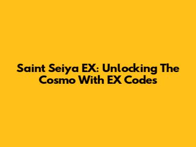 Saint Seiya EX: Unlocking The Cosmo With EX Codes