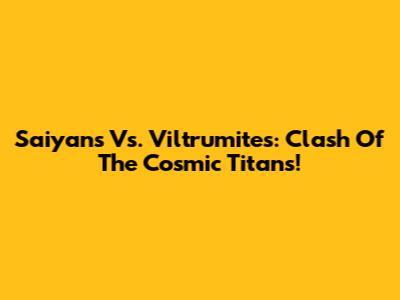 Saiyans Vs. Viltrumites: Clash Of The Cosmic Titans!