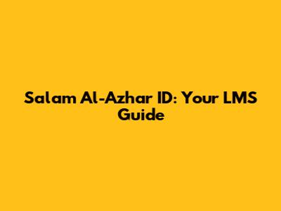 Salam Al-Azhar ID: Your LMS Guide