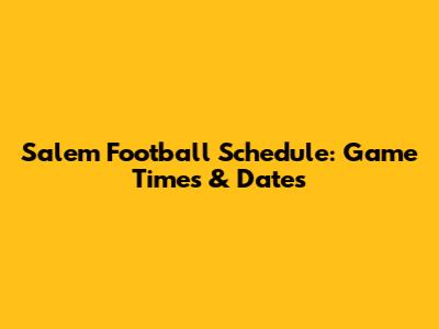 Salem Football Schedule: Game Times & Dates