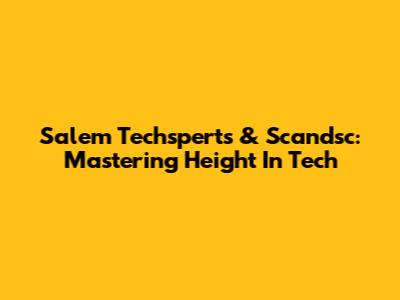 Salem Techsperts & Scandsc: Mastering Height In Tech