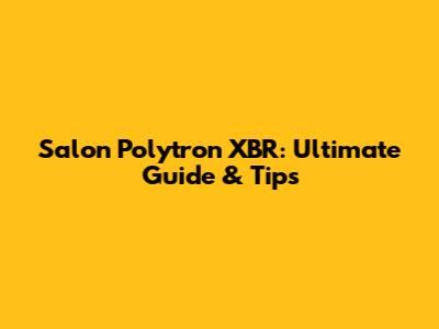 Salon Polytron XBR: Ultimate Guide & Tips