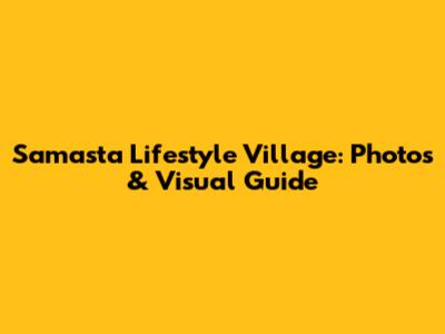 Samasta Lifestyle Village: Photos & Visual Guide