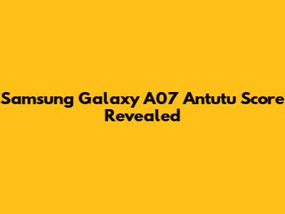 Samsung Galaxy A07 Antutu Score Revealed