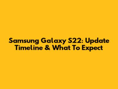 Samsung Galaxy S22: Update Timeline & What To Expect