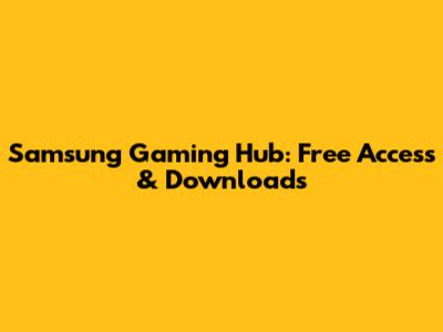Samsung Gaming Hub: Free Access & Downloads