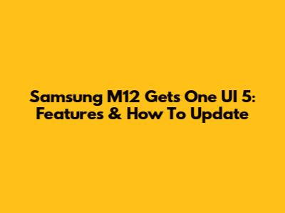 Samsung M12 Gets One UI 5: Features & How To Update