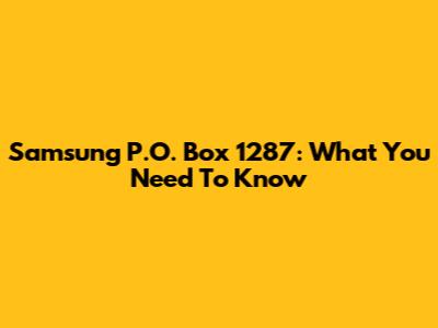 Samsung P.O. Box 1287: What You Need To Know