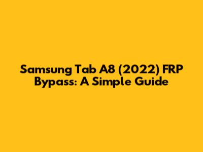 Samsung Tab A8 (2022) FRP Bypass: A Simple Guide