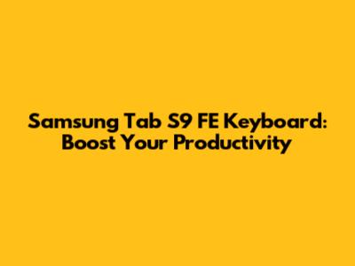 Samsung Tab S9 FE Keyboard: Boost Your Productivity