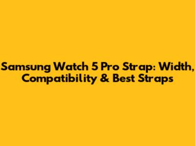 Samsung Watch 5 Pro Strap: Width, Compatibility & Best Straps