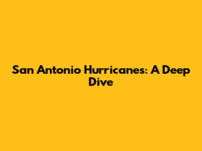 San Antonio Hurricanes: A Deep Dive
