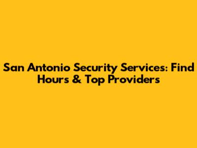 San Antonio Security Services: Find Hours & Top Providers