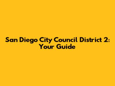 San Diego City Council District 2: Your Guide
