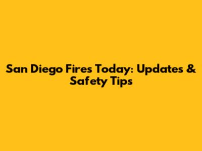 San Diego Fires Today: Updates & Safety Tips