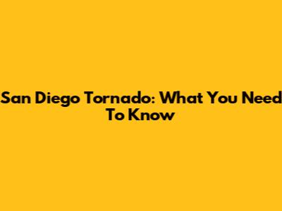 San Diego Tornado: What You Need To Know