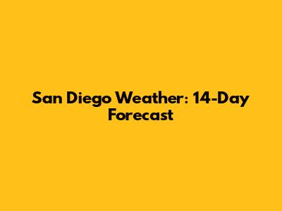 San Diego Weather: 14-Day Forecast