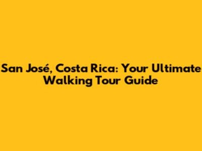 San José, Costa Rica: Your Ultimate Walking Tour Guide