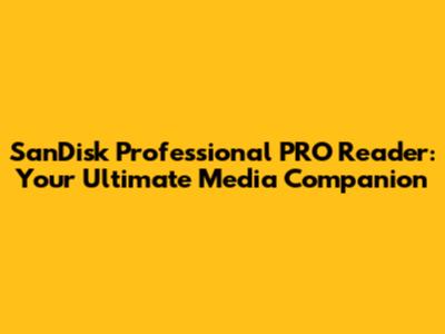 SanDisk Professional PRO Reader: Your Ultimate Media Companion