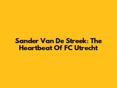 Sander Van De Streek: The Heartbeat Of FC Utrecht