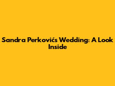 Sandra Perković's Wedding: A Look Inside
