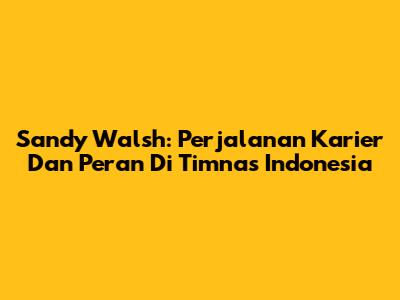 Sandy Walsh: Perjalanan Karier Dan Peran Di Timnas Indonesia