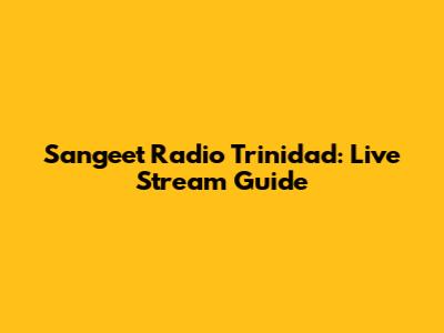 Sangeet Radio Trinidad: Live Stream Guide