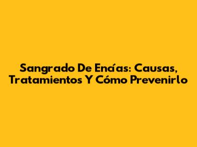 Sangrado De Encías: Causas, Tratamientos Y Cómo Prevenirlo