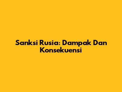 Sanksi Rusia: Dampak Dan Konsekuensi