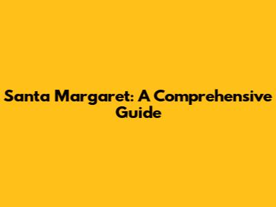 Santa Margaret: A Comprehensive Guide