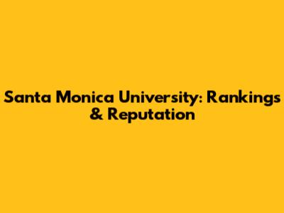 Santa Monica University: Rankings & Reputation