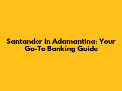 Santander In Adamantina: Your Go-To Banking Guide