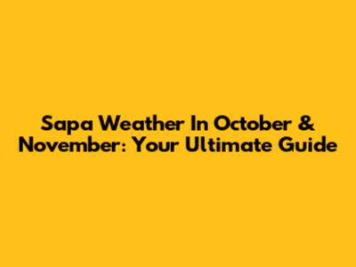 Sapa Weather In October & November: Your Ultimate Guide