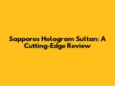 Sapporo's Hologram Sultan: A Cutting-Edge Review