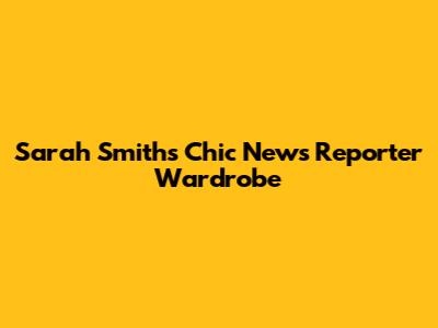 Sarah Smith's Chic News Reporter Wardrobe