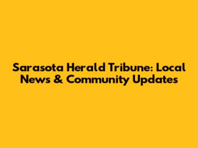 Sarasota Herald Tribune: Local News & Community Updates