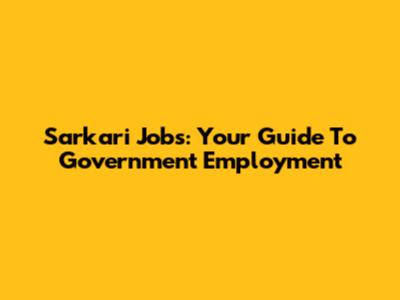 Sarkari Jobs: Your Guide To Government Employment
