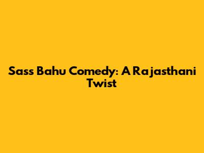Sass Bahu Comedy: A Rajasthani Twist