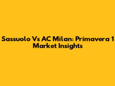 Sassuolo Vs AC Milan: Primavera 1 Market Insights