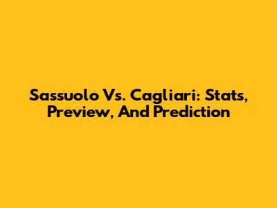 Sassuolo Vs. Cagliari: Stats, Preview, And Prediction